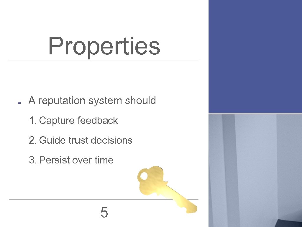 Properties A reputation system should 1. Capture feedback 2. Guide trust decisions 3. Persist