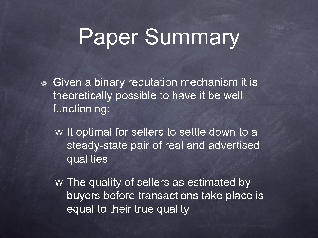 Paper Summary Given a binary reputation mechanism it is theoretically possible to have it