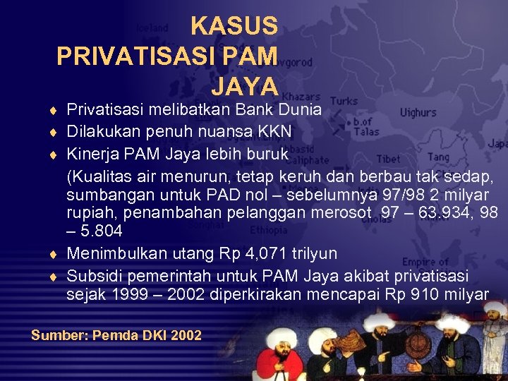 KASUS PRIVATISASI PAM JAYA ¨ Privatisasi melibatkan Bank Dunia ¨ Dilakukan penuh nuansa KKN