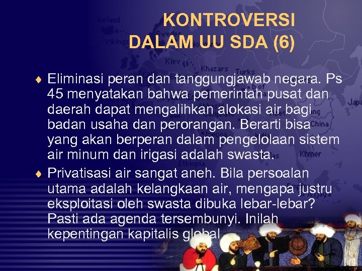 KONTROVERSI DALAM UU SDA (6) ¨ Eliminasi peran dan tanggungjawab negara. Ps 45 menyatakan