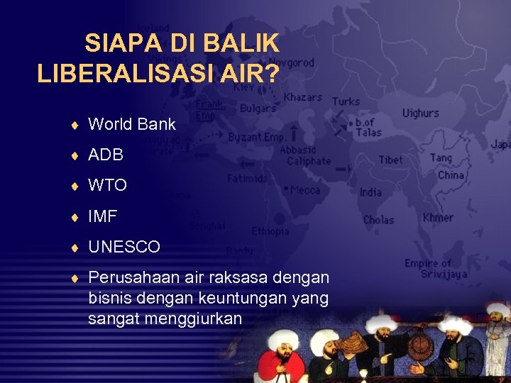 SIAPA DI BALIK LIBERALISASI AIR? ¨ World Bank ¨ ADB ¨ WTO ¨ IMF