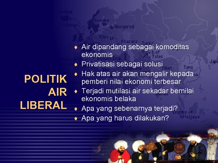 ¨ Air dipandang sebagai komoditas POLITIK AIR LIBERAL ¨ ¨ ¨ ekonomis Privatisasi sebagai