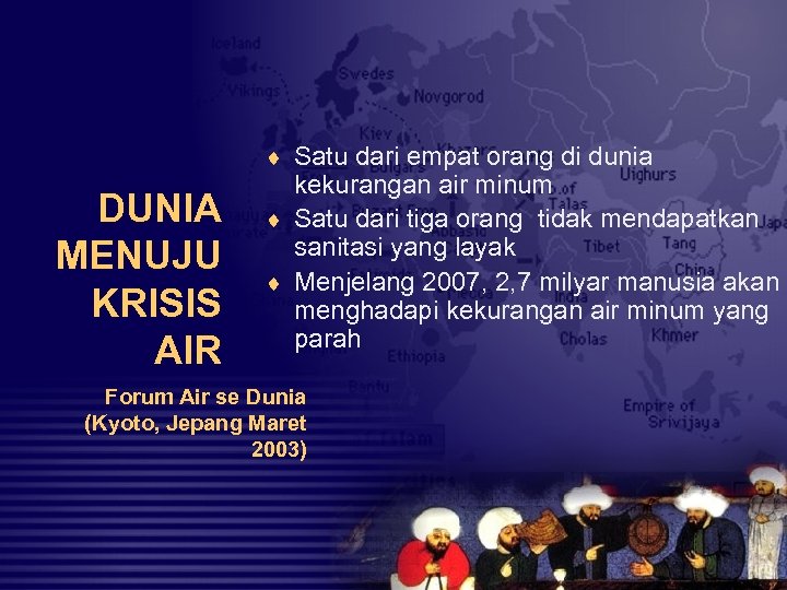 ¨ Satu dari empat orang di dunia DUNIA MENUJU KRISIS AIR kekurangan air minum