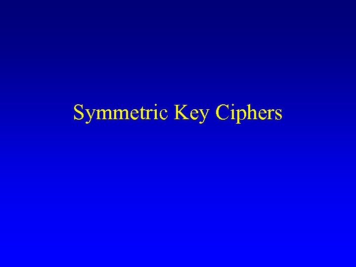 Symmetric Key Ciphers 