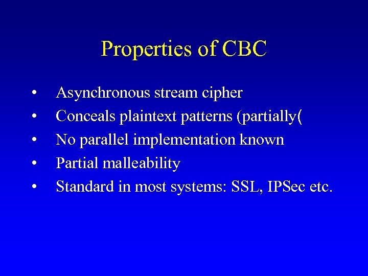 Properties of CBC • • • Asynchronous stream cipher Conceals plaintext patterns (partially( No