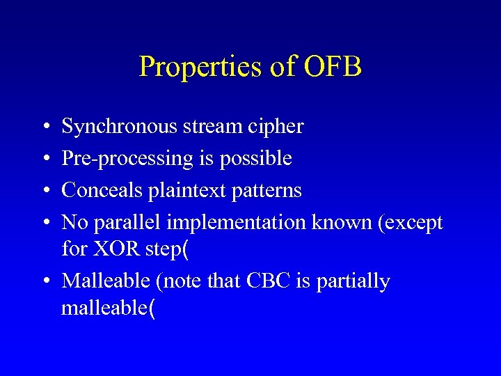 Properties of OFB • • Synchronous stream cipher Pre-processing is possible Conceals plaintext patterns