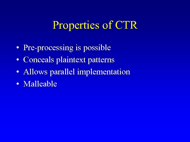 Properties of CTR • • Pre-processing is possible Conceals plaintext patterns Allows parallel implementation