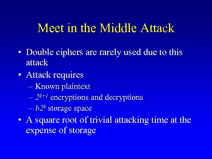 Meet in the Middle Attack • Double ciphers are rarely used due to this