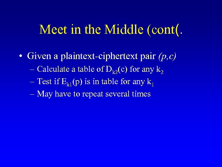 Meet in the Middle (cont(. • Given a plaintext-ciphertext pair (p, c) – Calculate