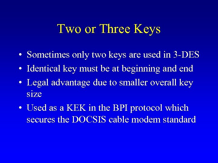 Two or Three Keys • Sometimes only two keys are used in 3 -DES