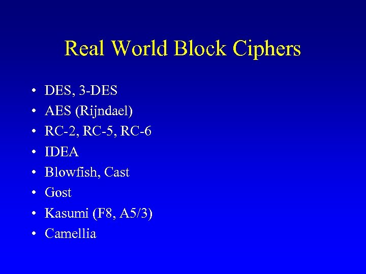 Real World Block Ciphers • • DES, 3 -DES AES (Rijndael) RC-2, RC-5, RC-6