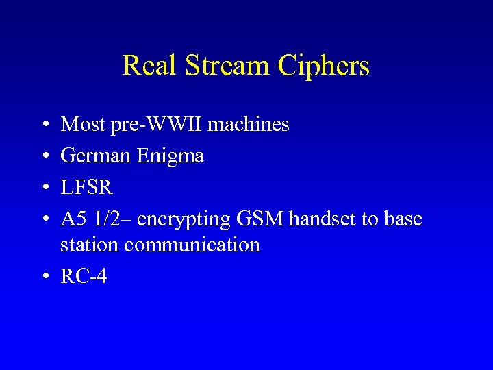 Real Stream Ciphers • • Most pre-WWII machines German Enigma LFSR A 5 1/2–