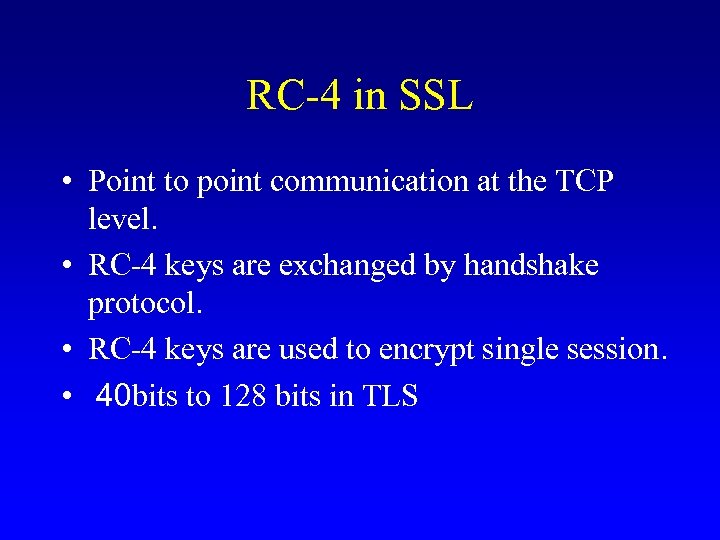 RC-4 in SSL • Point to point communication at the TCP level. • RC-4