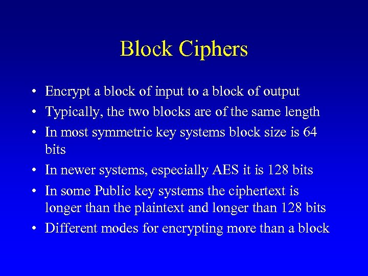 Block Ciphers • Encrypt a block of input to a block of output •