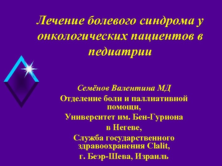 Лечение болевого синдрома у онкологических пациентов в педиатрии Семёнов Валентина МД Отделение боли и