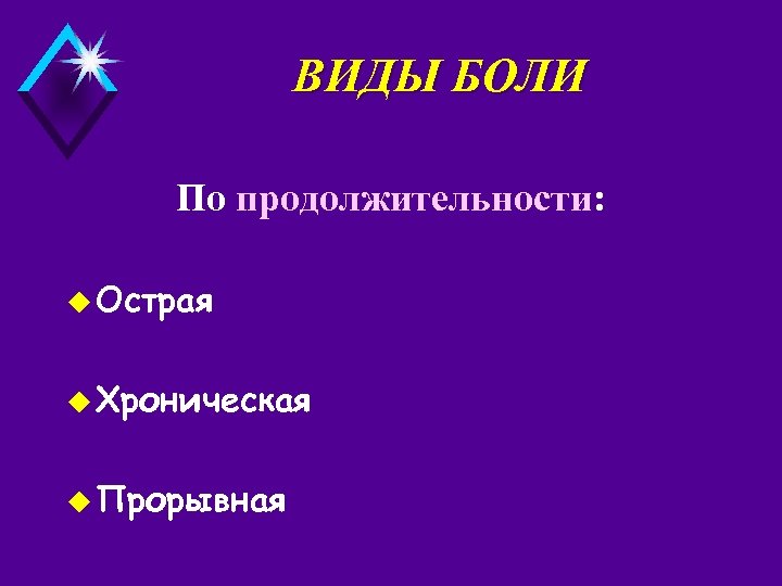 ВИДЫ БОЛИ По продолжительности: u Острая u Хроническая u Прорывная 