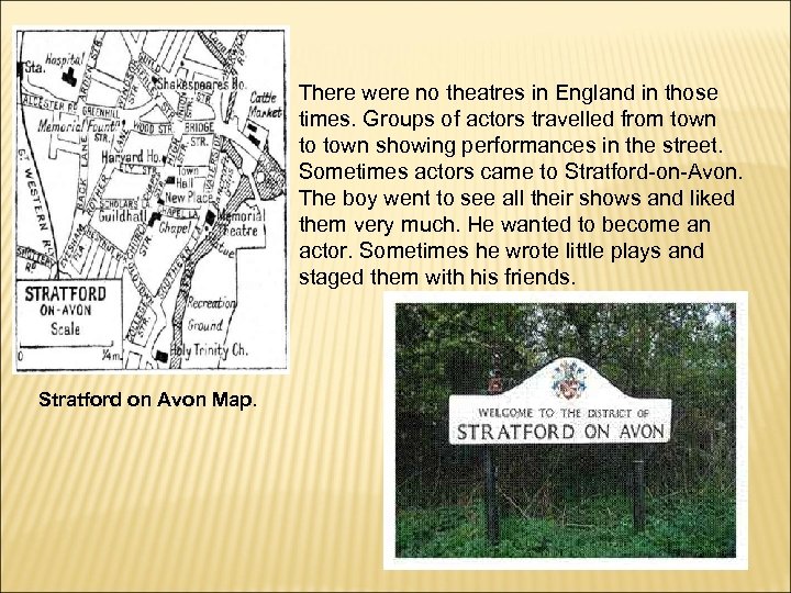 There were no theatres in England in those times. Groups of actors travelled from