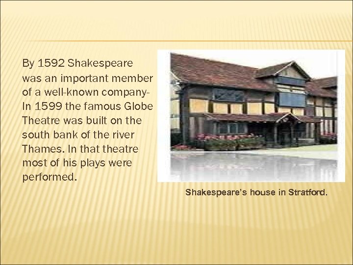 By 1592 Shakespeare was an important member of a well-known company. In 1599 the