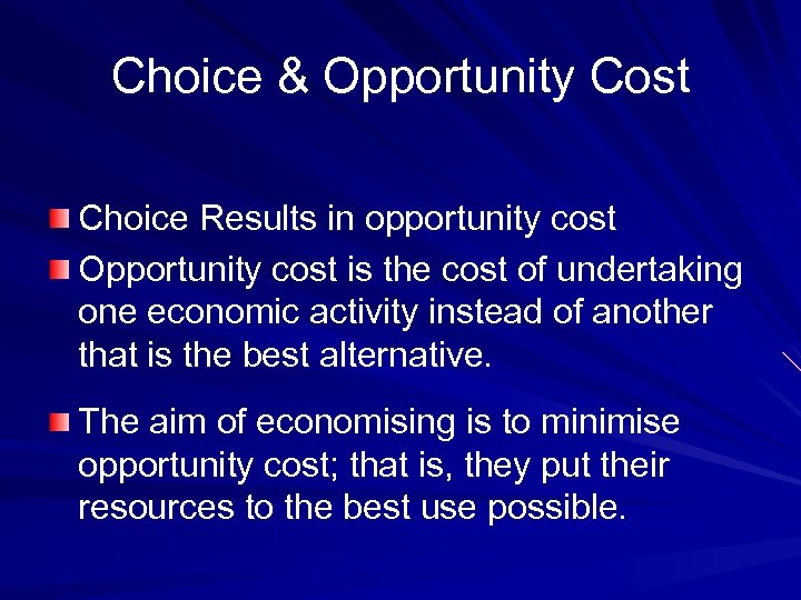 Choice & Opportunity Cost Choice Results in opportunity cost Opportunity cost is the cost