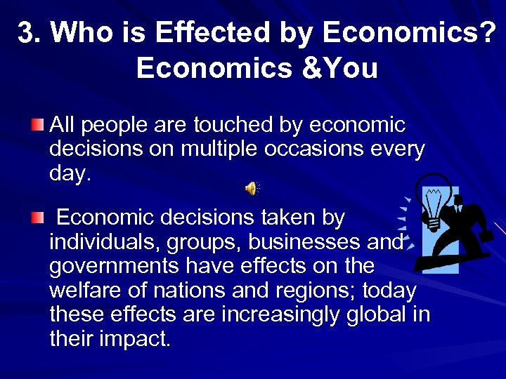 3. Who is Effected by Economics? Economics &You All people are touched by economic