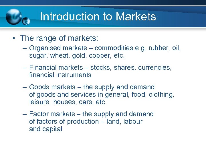 Introduction to Markets • The range of markets: – Organised markets – commodities e.