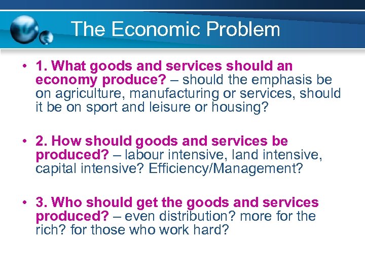 The Economic Problem • 1. What goods and services should an economy produce? –