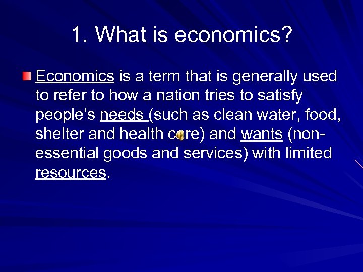 1. What is economics? Economics is a term that is generally used to refer