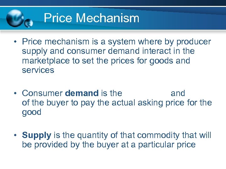 Price Mechanism • Price mechanism is a system where by producer supply and consumer