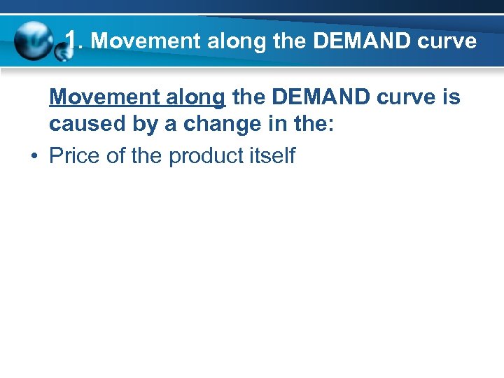 1. Movement along the DEMAND curve is caused by a change in the: •