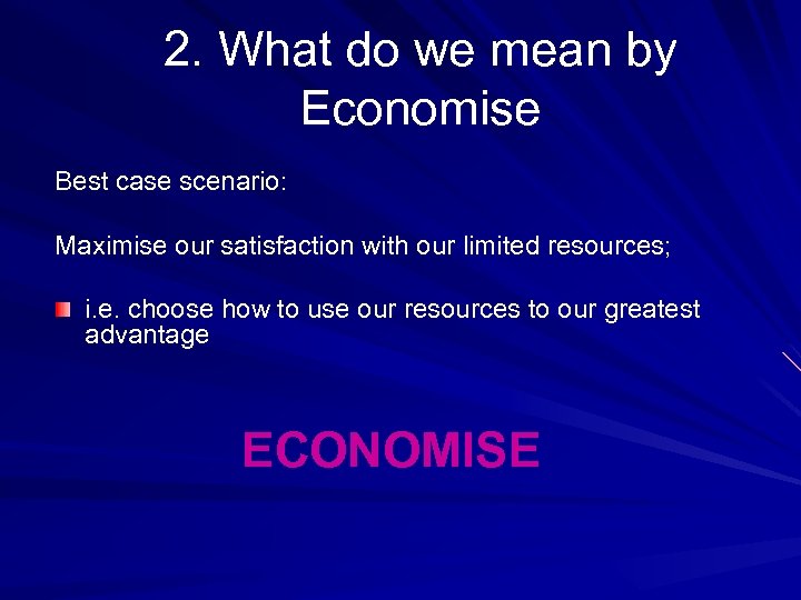 2. What do we mean by Economise Best case scenario: Maximise our satisfaction with