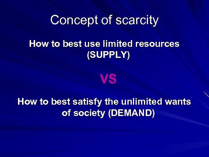 Concept of scarcity How to best use limited resources (SUPPLY) VS How to best