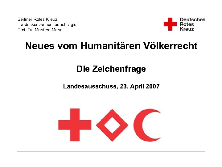 Berliner Rotes Kreuz Landeskonventionsbeauftragter Prof. Dr. Manfred Mohr Neues vom Humanitären Völkerrecht Die Zeichenfrage