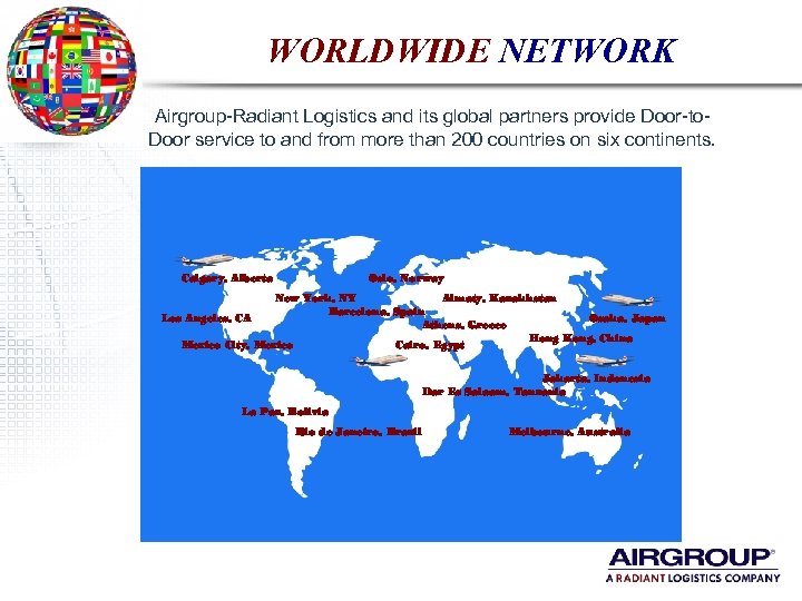 WORLDWIDE NETWORK Airgroup-Radiant Logistics and its global partners provide Door-to. Door service to and