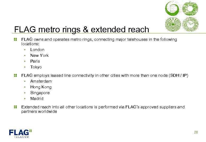 FLAG metro rings & extended reach FLAG owns and operates metro rings, connecting major