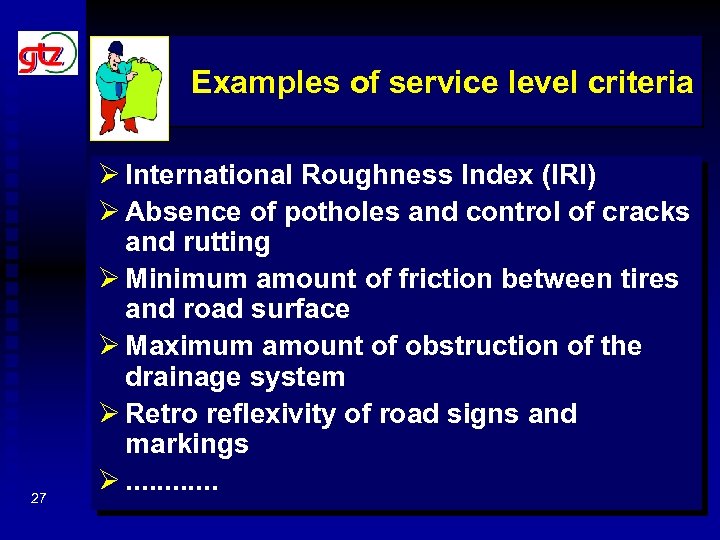 Examples of service level criteria 27 Ø International Roughness Index (IRI) Ø Absence of