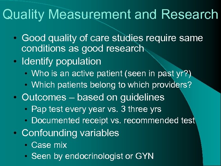Quality Measurement and Research • Good quality of care studies require same conditions as
