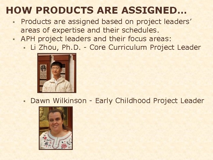 HOW PRODUCTS ARE ASSIGNED… § § Products are assigned based on project leaders’ areas