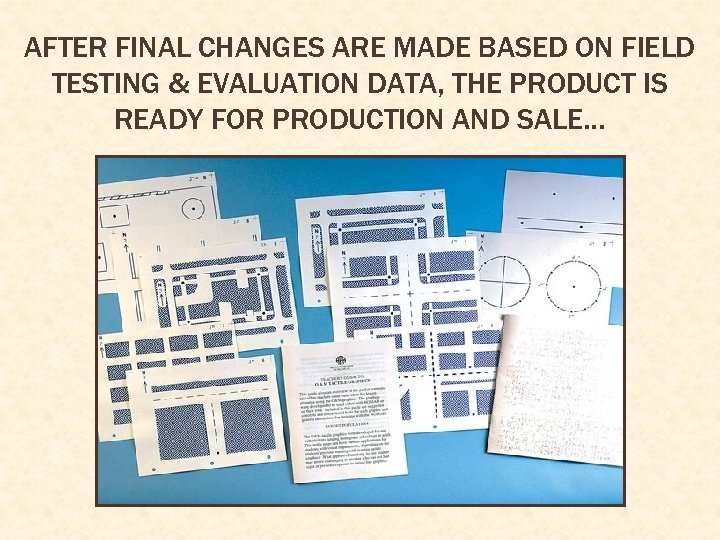 AFTER FINAL CHANGES ARE MADE BASED ON FIELD TESTING & EVALUATION DATA, THE PRODUCT