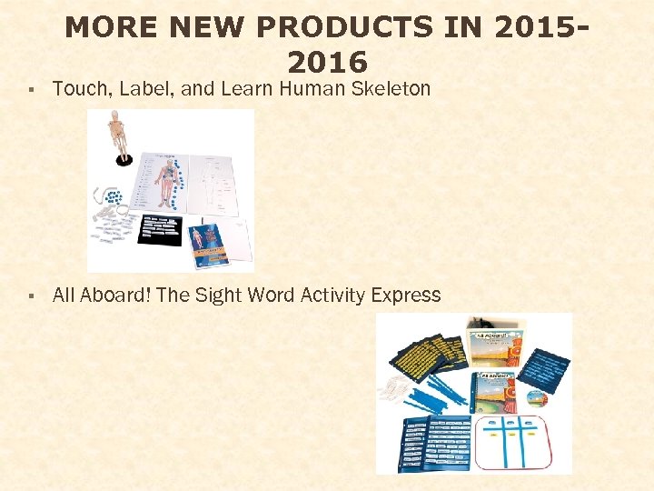 MORE NEW PRODUCTS IN 20152016 § Touch, Label, and Learn Human Skeleton § All
