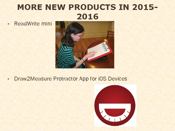 MORE NEW PRODUCTS IN 20152016 § Read. Write mini § Draw 2 Measure Protractor