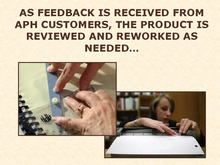 AS FEEDBACK IS RECEIVED FROM APH CUSTOMERS, THE PRODUCT IS REVIEWED AND REWORKED AS