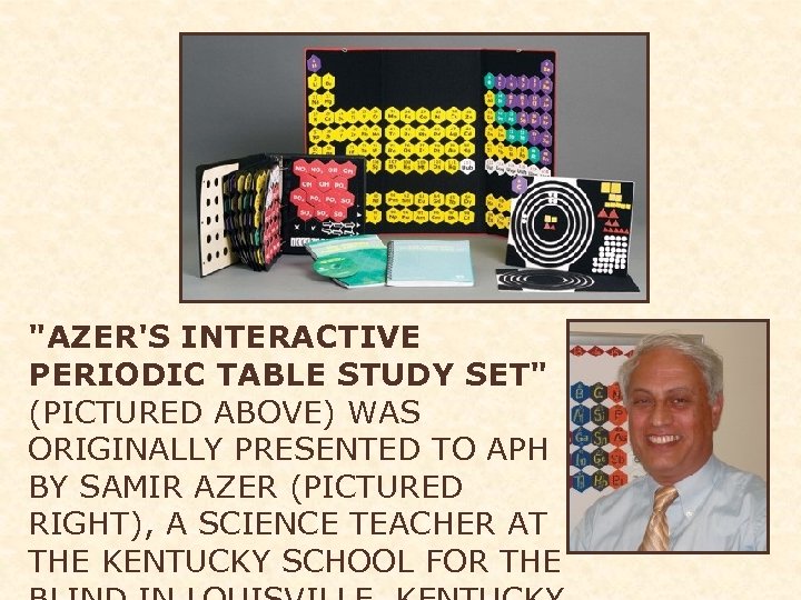 "AZER'S INTERACTIVE PERIODIC TABLE STUDY SET" (PICTURED ABOVE) WAS ORIGINALLY PRESENTED TO APH BY