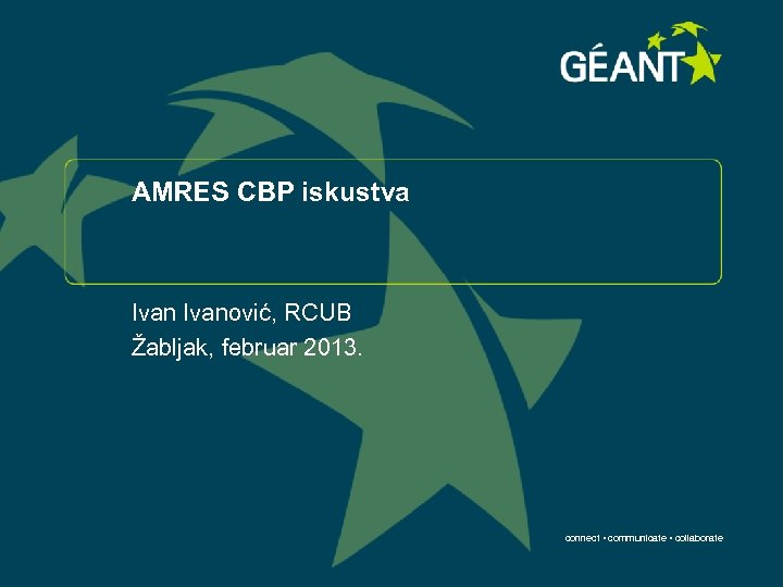 AMRES CBP iskustva Ivanović, RCUB Žabljak, februar 2013. connect • communicate • collaborate 