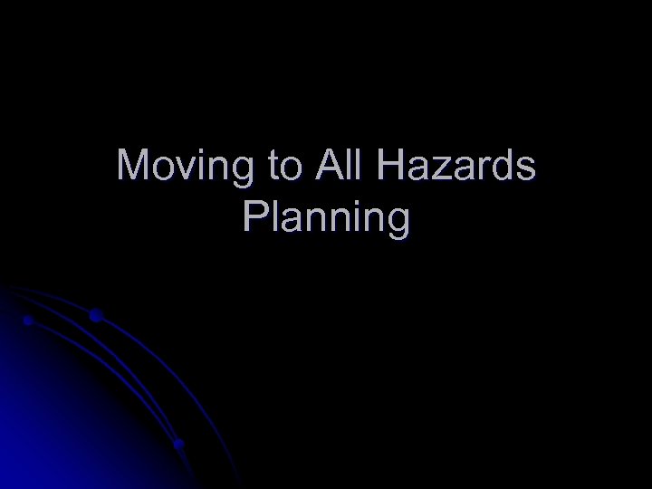 Moving to All Hazards Planning 