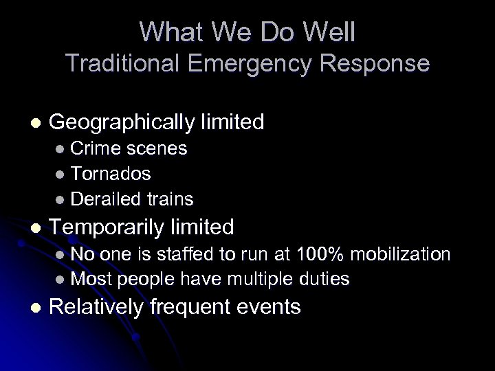What We Do Well Traditional Emergency Response l Geographically limited l Crime scenes l