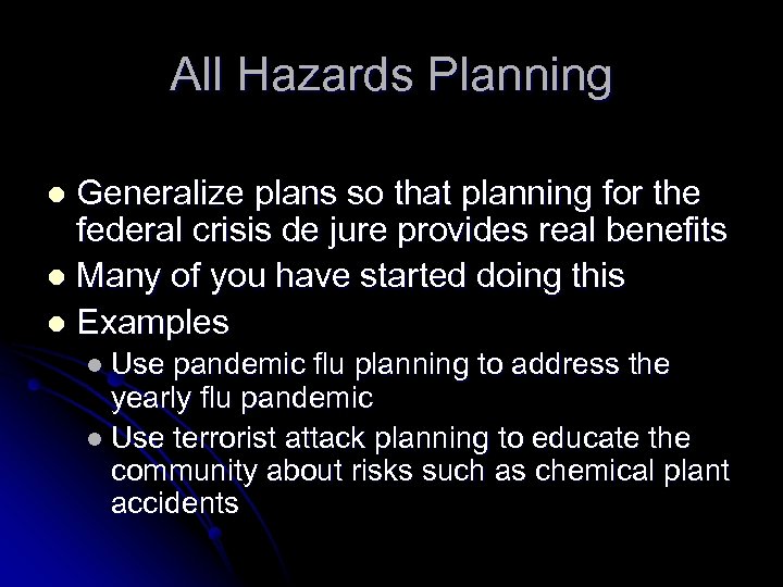 All Hazards Planning Generalize plans so that planning for the federal crisis de jure