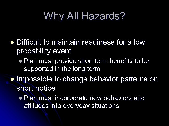 Why All Hazards? l Difficult to maintain readiness for a low probability event l