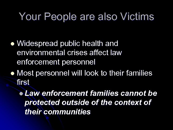 Your People are also Victims Widespread public health and environmental crises affect law enforcement