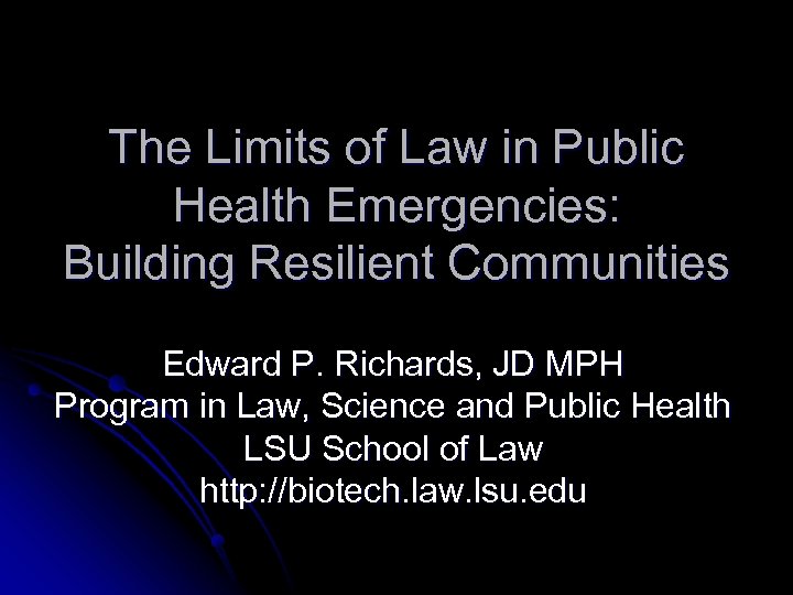 The Limits of Law in Public Health Emergencies: Building Resilient Communities Edward P. Richards,
