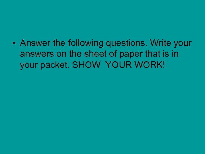  • Answer the following questions. Write your answers on the sheet of paper